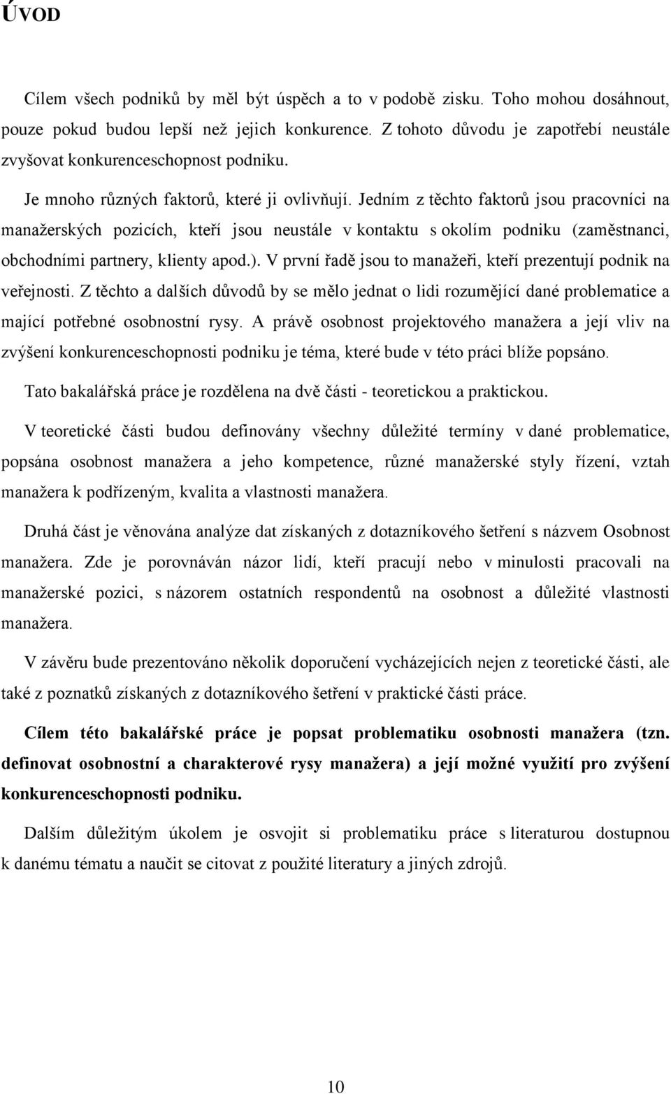 Jedním z těchto faktorů jsou pracovníci na manažerských pozicích, kteří jsou neustále v kontaktu s okolím podniku (zaměstnanci, obchodními partnery, klienty apod.).