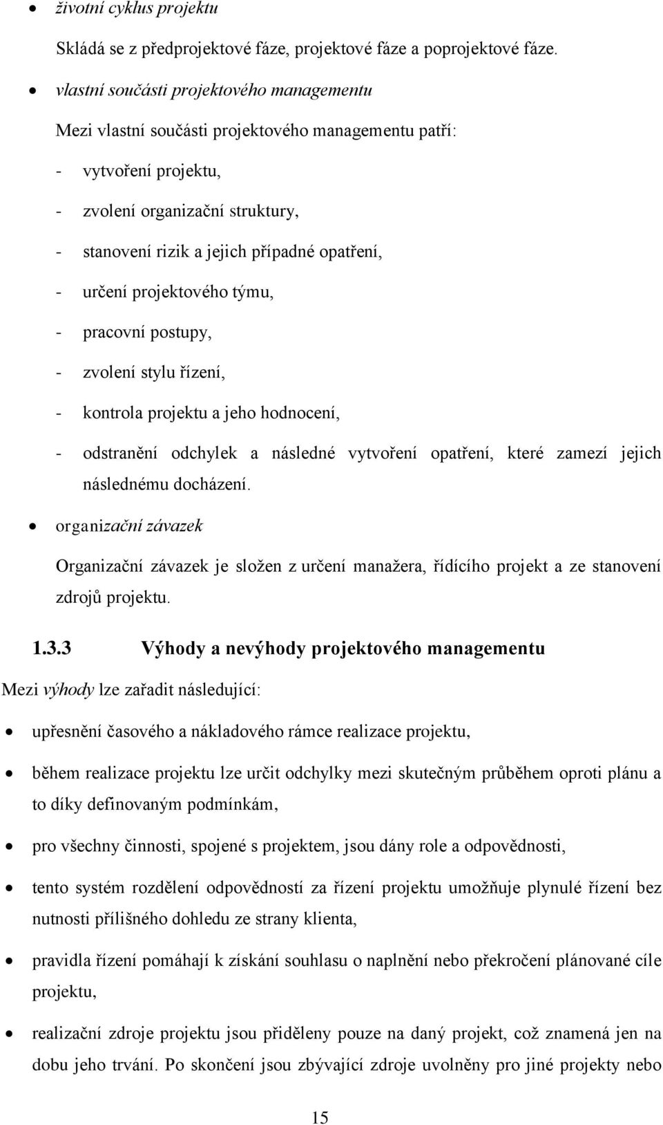 určení projektového týmu, - pracovní postupy, - zvolení stylu řízení, - kontrola projektu a jeho hodnocení, - odstranění odchylek a následné vytvoření opatření, které zamezí jejich následnému