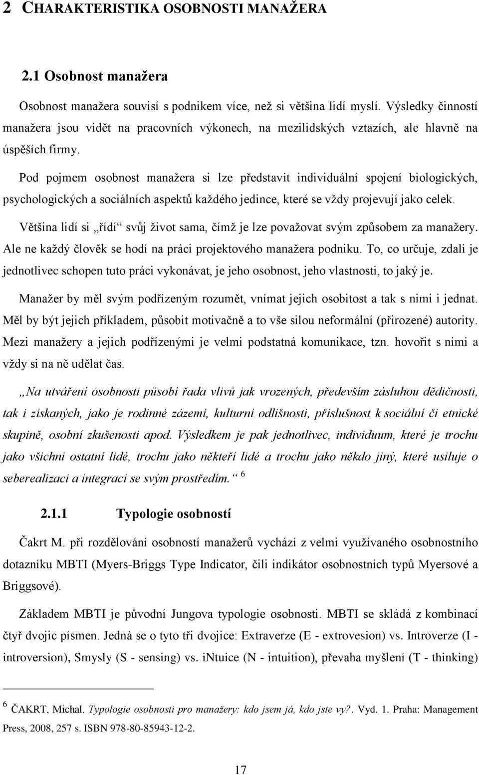 Pod pojmem osobnost manažera si lze představit individuální spojení biologických, psychologických a sociálních aspektů každého jedince, které se vždy projevují jako celek.