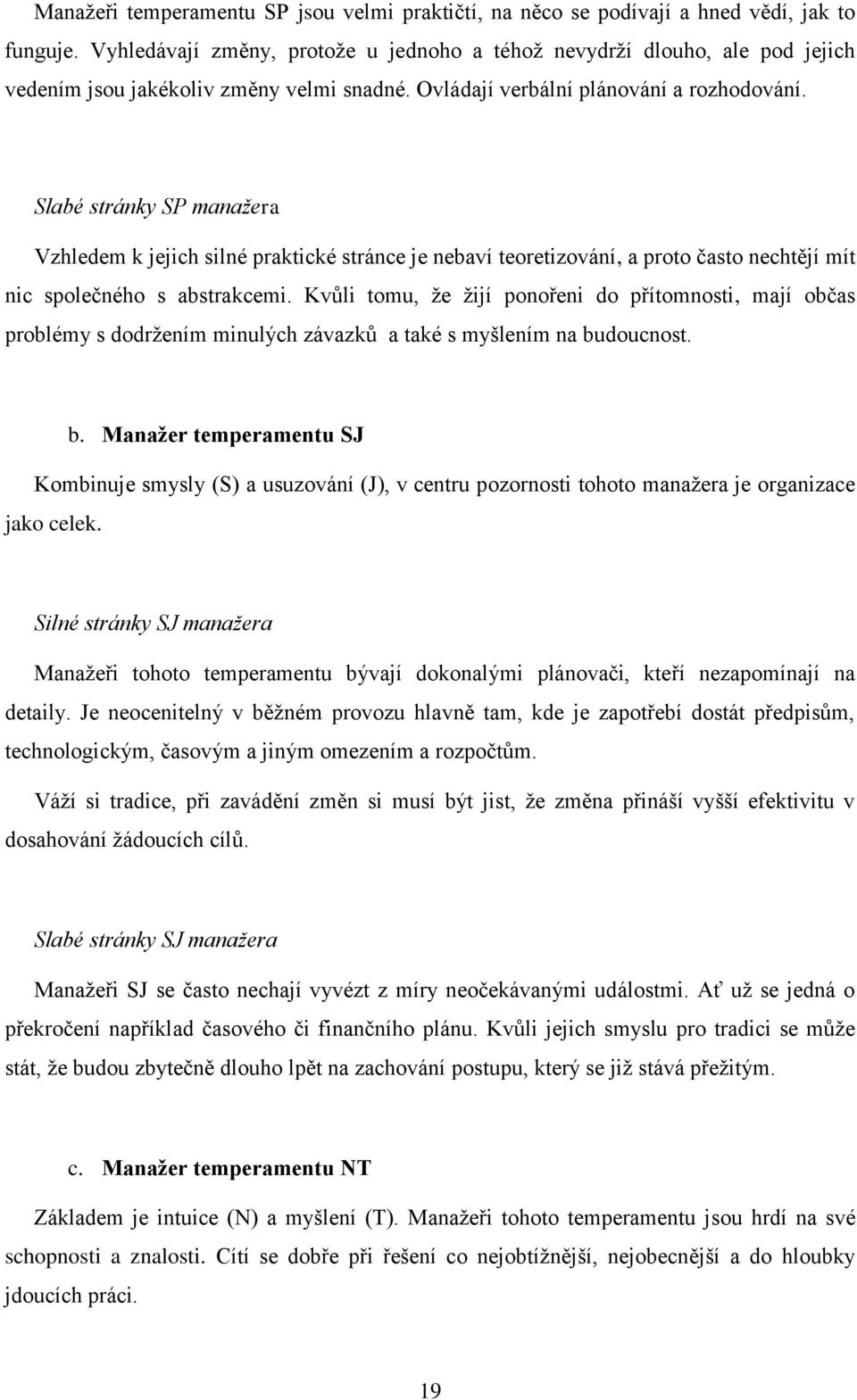 Slabé stránky SP manažera Vzhledem k jejich silné praktické stránce je nebaví teoretizování, a proto často nechtějí mít nic společného s abstrakcemi.