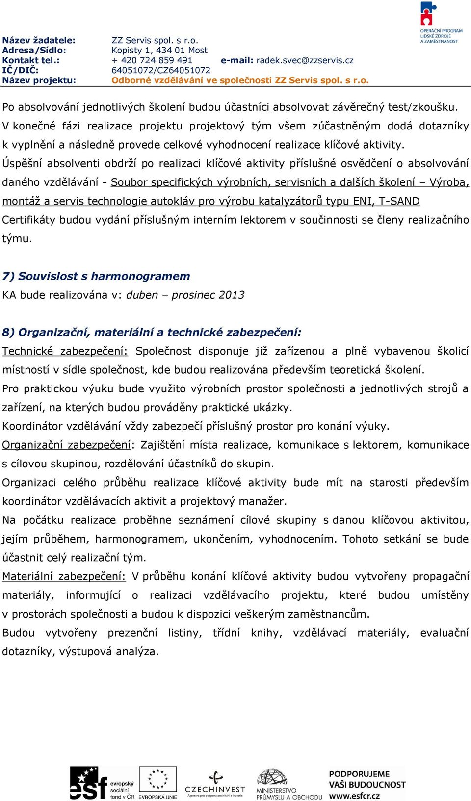 Úspěšní absolventi obdrží po realizaci klíčové aktivity příslušné osvědčení o absolvování daného vzdělávání - Soubor specifických výrobních, servisních a dalších školení Výroba, montáž a servis