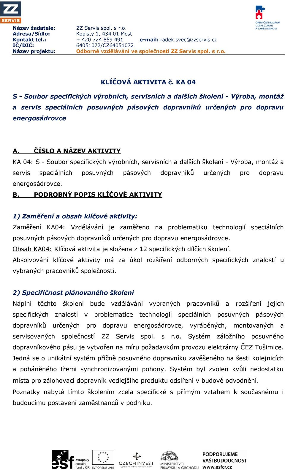 B. PODROBNÝ POPIS KLÍČOVÉ AKTIVITY 1) Zaměření a obsah klíčové aktivity: Zaměření KA04: Vzdělávání je zaměřeno na problematiku technologií speciálních posuvných pásových dopravníků určených pro