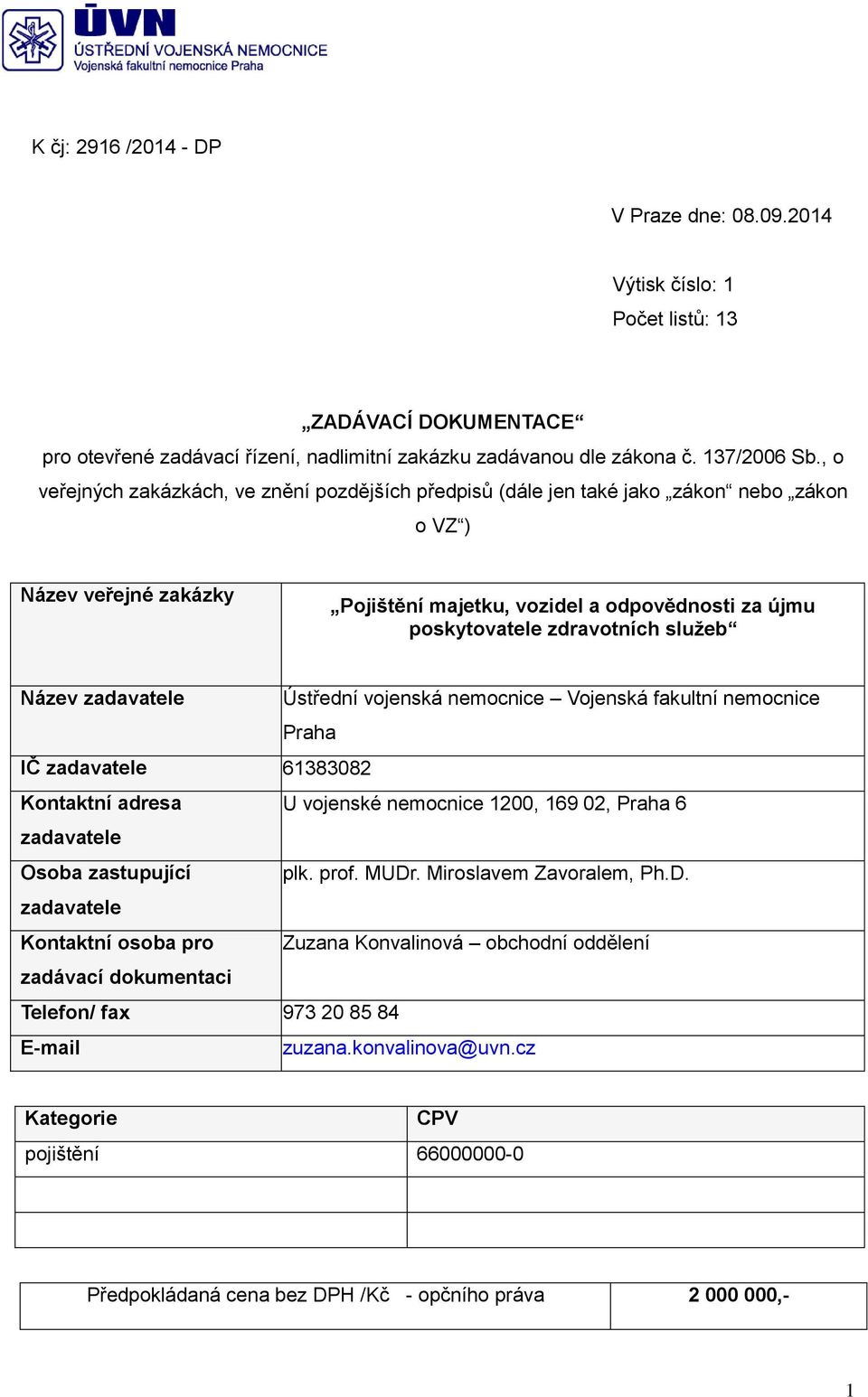 služeb Název zadavatele Ústřední vojenská nemocnice Vojenská fakultní nemocnice Praha IČ zadavatele 61383082 Kontaktní adresa U vojenské nemocnice 1200, 169 02, Praha 6 zadavatele Osoba zastupující