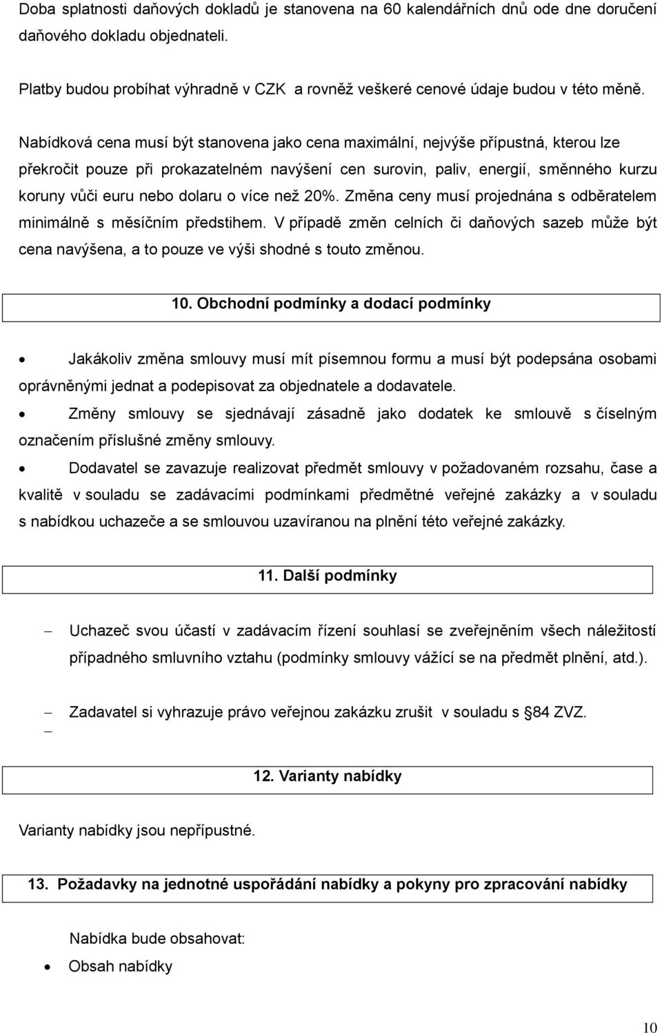Nabídková cena musí být stanovena jako cena maximální, nejvýše přípustná, kterou lze překročit pouze při prokazatelném navýšení cen surovin, paliv, energií, směnného kurzu koruny vůči euru nebo