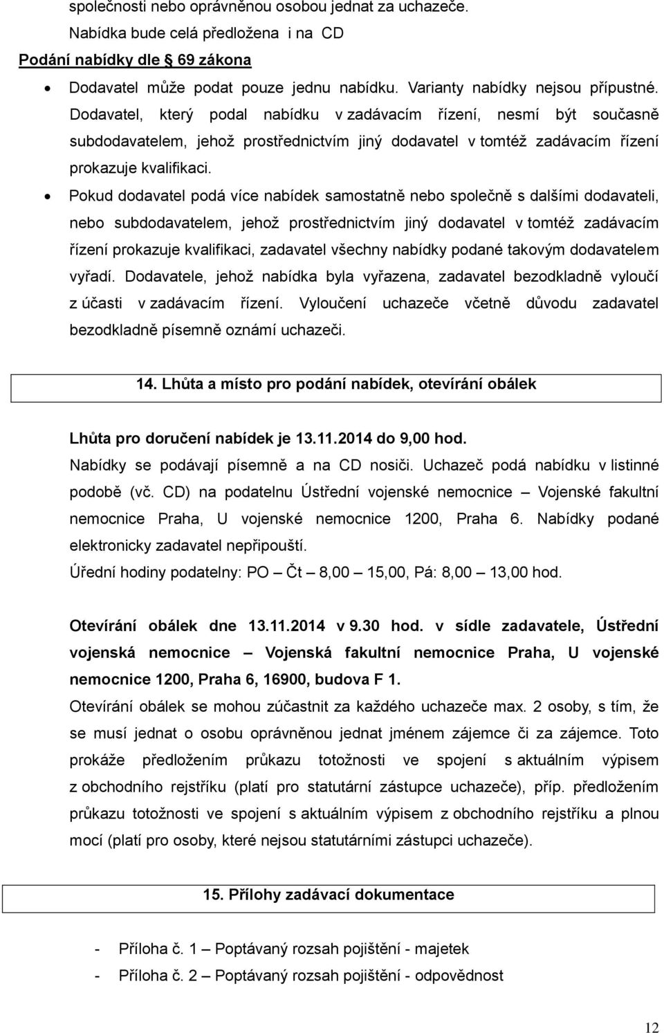 Pokud dodavatel podá více nabídek samostatně nebo společně s dalšími dodavateli, nebo subdodavatelem, jehož prostřednictvím jiný dodavatel v tomtéž zadávacím řízení prokazuje kvalifikaci, zadavatel