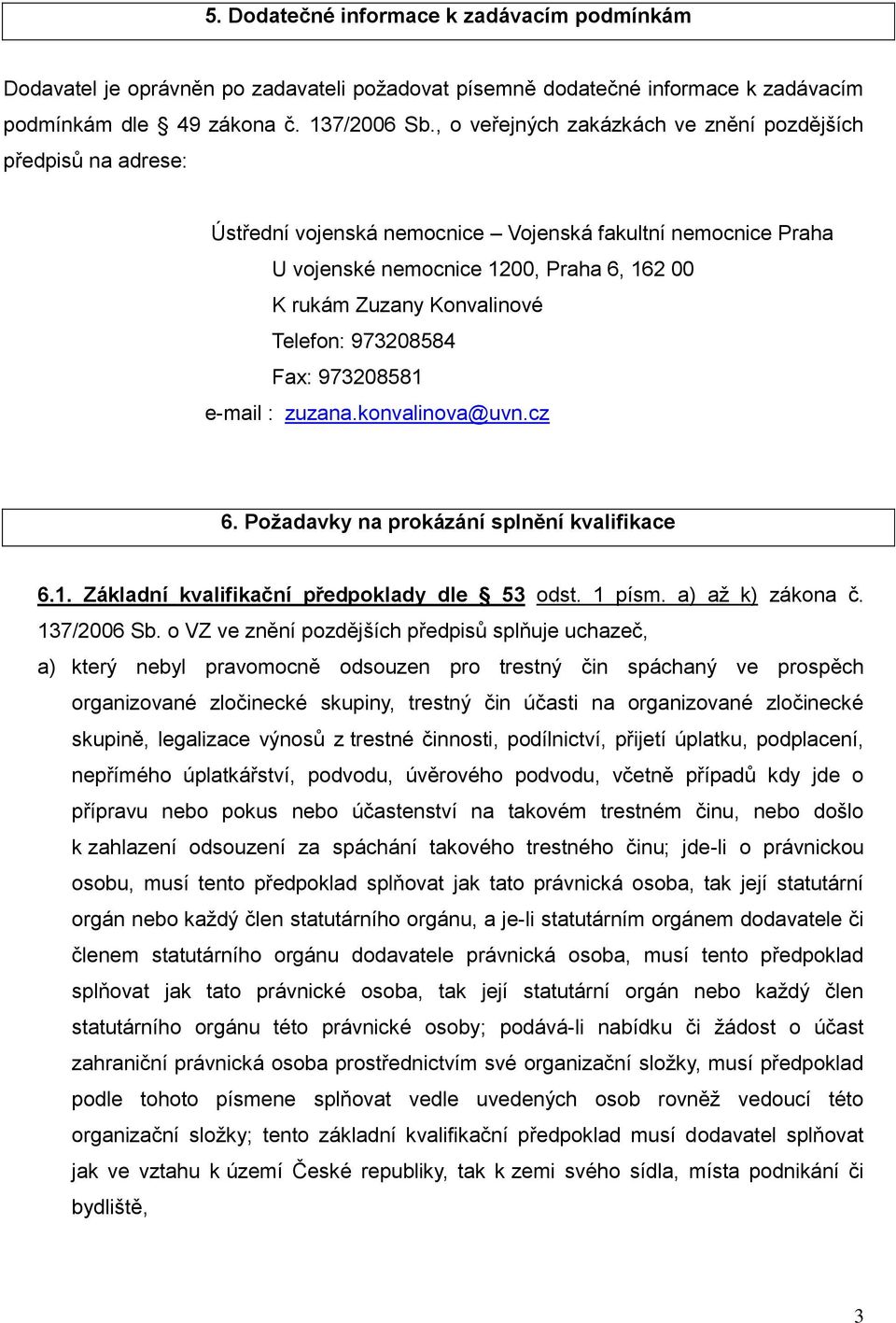 Telefon: 973208584 Fax: 973208581 e-mail : zuzana.konvalinova@uvn.cz 6. Požadavky na prokázání splnění kvalifikace 6.1. Základní kvalifikační předpoklady dle 53 odst. 1 písm. a) až k) zákona č.