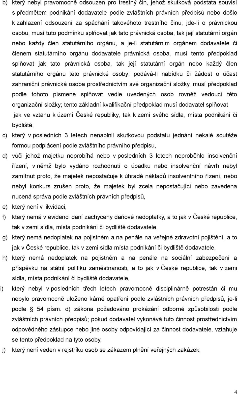 dodavatele či členem statutárního orgánu dodavatele právnická osoba, musí tento předpoklad splňovat jak tato právnická osoba, tak její statutární orgán nebo každý člen statutárního orgánu této