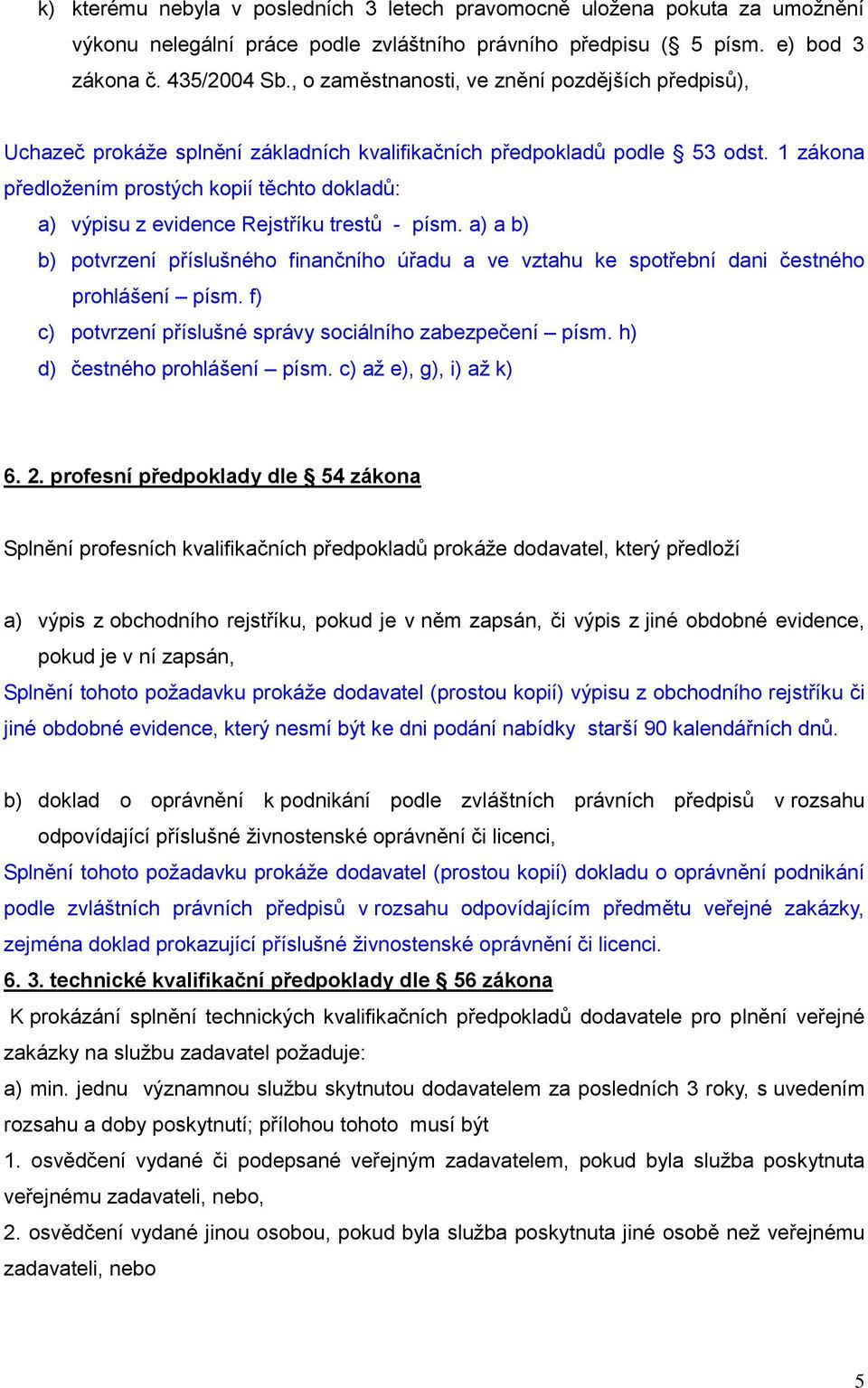 1 zákona předložením prostých kopií těchto dokladů: a) výpisu z evidence Rejstříku trestů - písm.