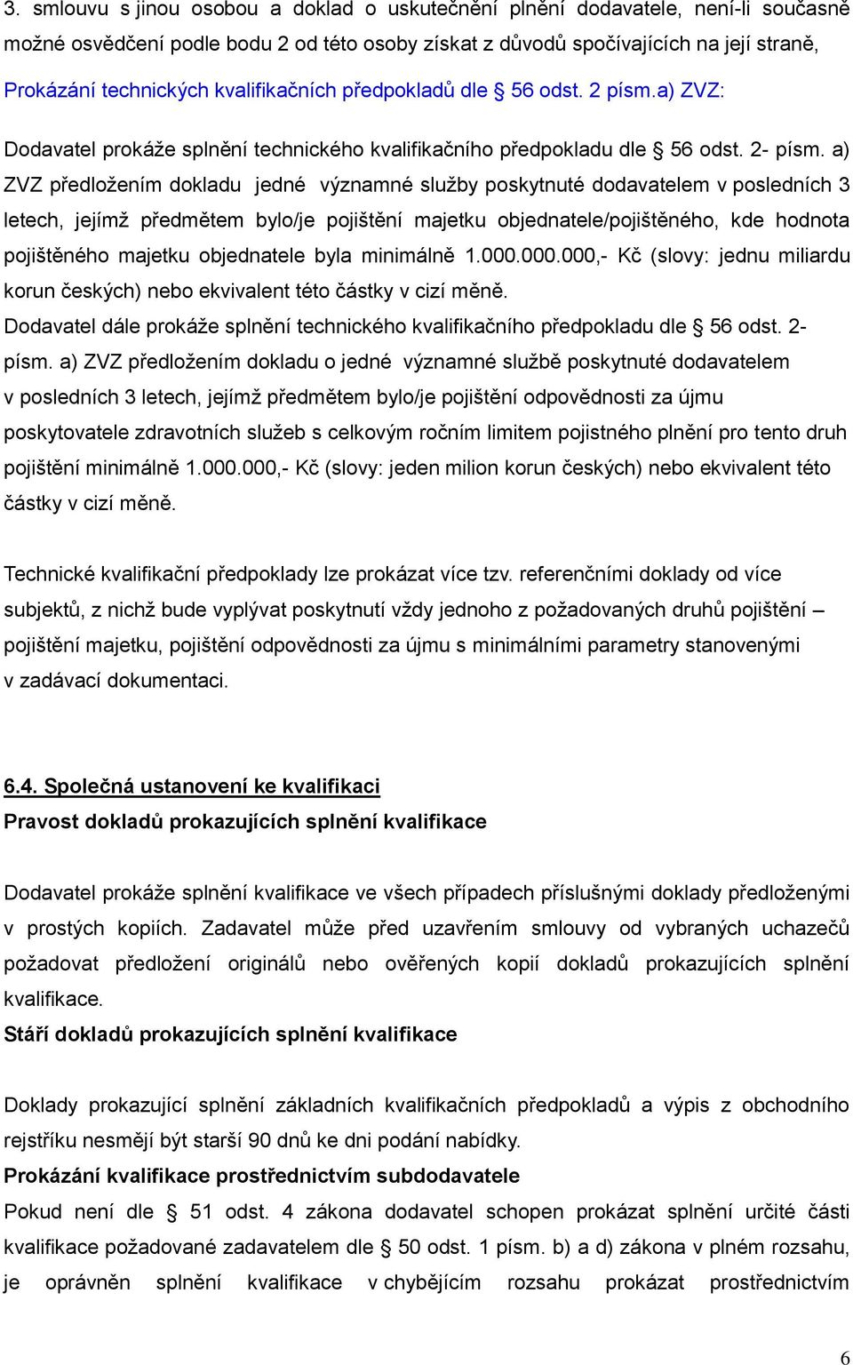 a) ZVZ předložením dokladu jedné významné služby poskytnuté dodavatelem v posledních 3 letech, jejímž předmětem bylo/je pojištění majetku objednatele/pojištěného, kde hodnota pojištěného majetku