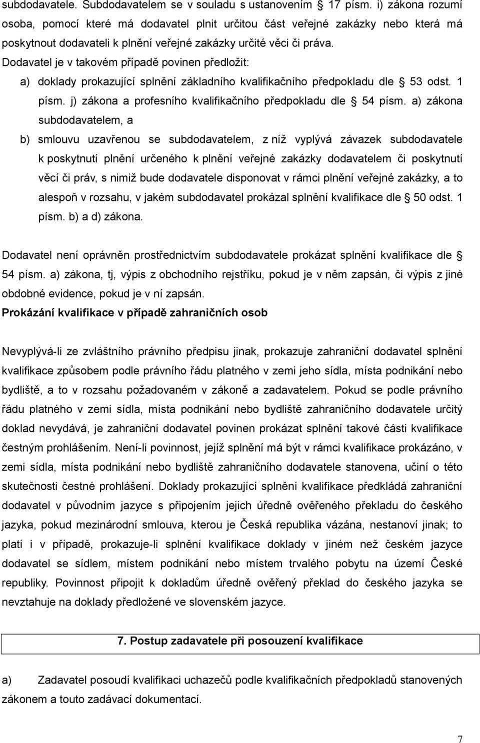 Dodavatel je v takovém případě povinen předložit: a) doklady prokazující splnění základního kvalifikačního předpokladu dle 53 odst. 1 písm.