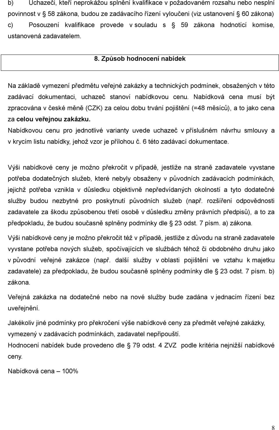 Způsob hodnocení nabídek Na základě vymezení předmětu veřejné zakázky a technických podmínek, obsažených v této zadávací dokumentaci, uchazeč stanoví nabídkovou cenu.