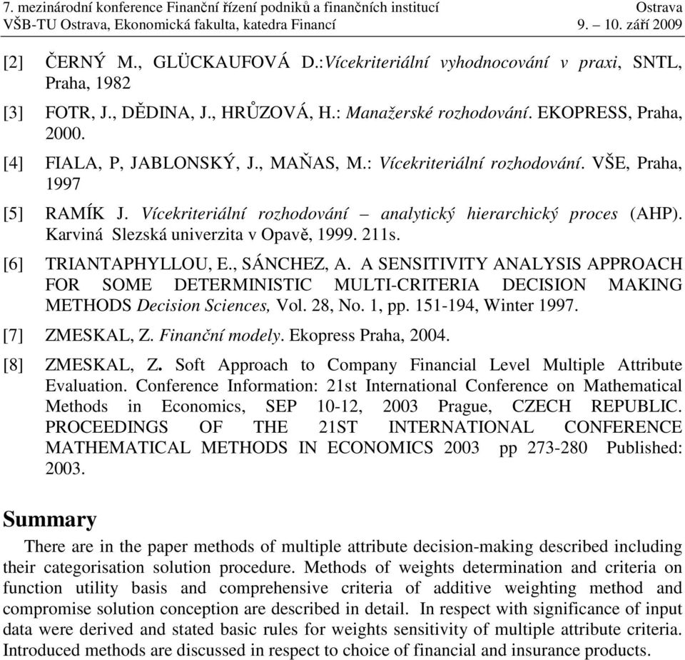 TRIATAPHYLLO E SÁCHEZ A A SESITIVITY AALYSIS APPROACH FOR SOME DETERMIISTIC MLTI-CRITERIA DECISIO MAKIG METHODS Deco Scece Vol 8 o pp 5-94 Wter 997 [7] ZMESKAL Z Fačí odely Eopre Praha 004 [8]