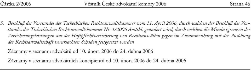 geändert wird, durch welchen die Mindestgrenzen der Versicherungsleistungen aus der Haftpflichtversicherung von Rechtsanwälten gegen im Zusammenhang mit