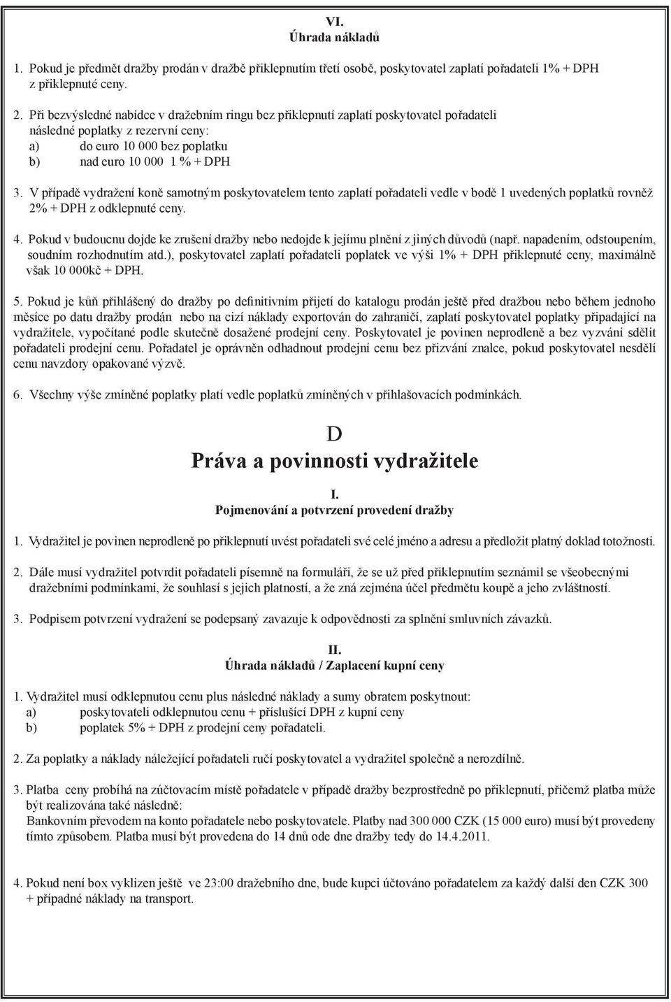 V případě vydražení koně samotným poskytovatelem tento zaplatí pořadateli vedle v bodě 1 uvedených poplatků rovněž 2% + DPH z odklepnuté ceny. 4.