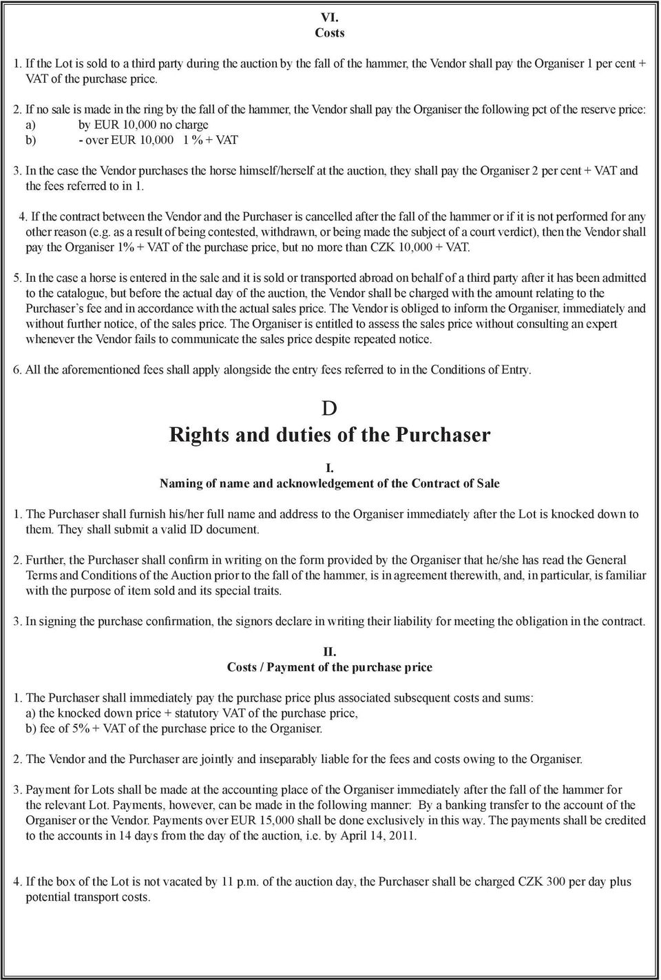 In the case the Vendor purchases the horse himself/herself at the auction, they shall pay the Organiser 2 per cent + VAT and the fees referred to in 1. 4.