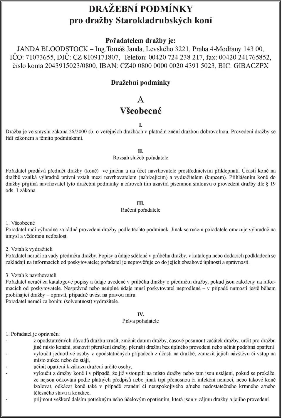 BIC: GIBAPX Dražební podmínky A Všeobecné I. Dražba je ve smyslu zákona 26/2000 sb. o veřejných dražbách v platném znění dražbou dobrovolnou. Provedení dražby se řídí zákonem a těmito podmínkami. II.