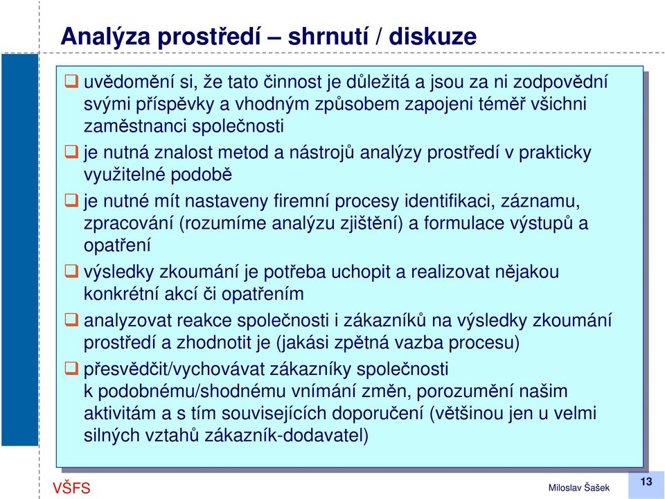 zjištění) a formulace výstupů a opatření výsledky zkoumání je je potřeba uchopit a realizovat nějakou konkrétní akcíči opatřením analyzovat reakce společnosti i i zákazníků na na výsledky zkoumání