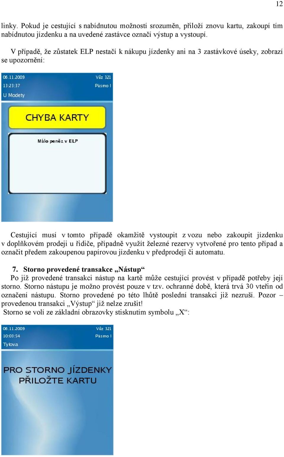 prodeji u řidiče, případně využít železné rezervy vytvořené pro tento případ a označit předem zakoupenou papírovou jízdenku v předprodeji či automatu. 7.