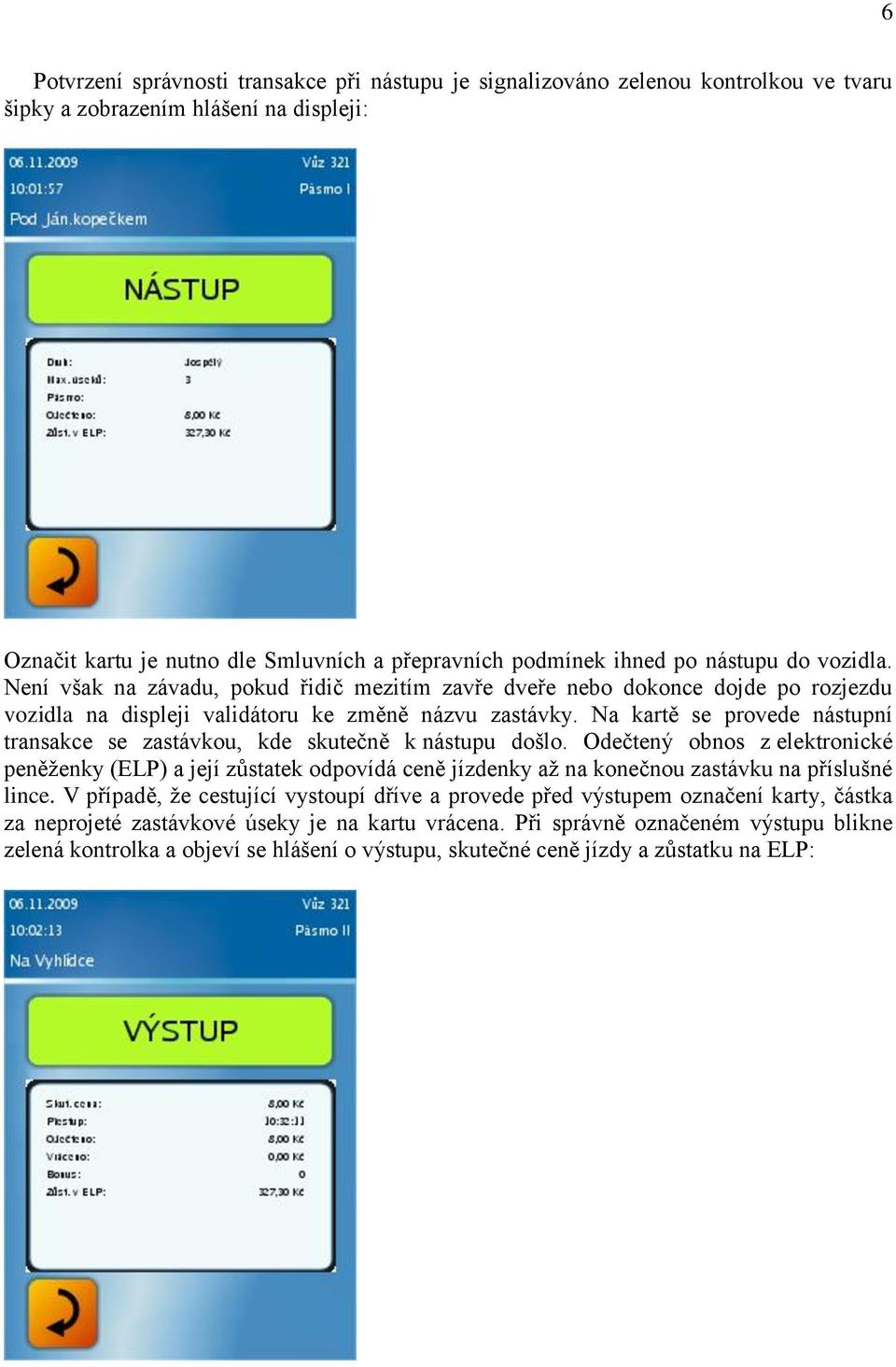 Na kartě se provede nástupní transakce se zastávkou, kde skutečně k nástupu došlo.