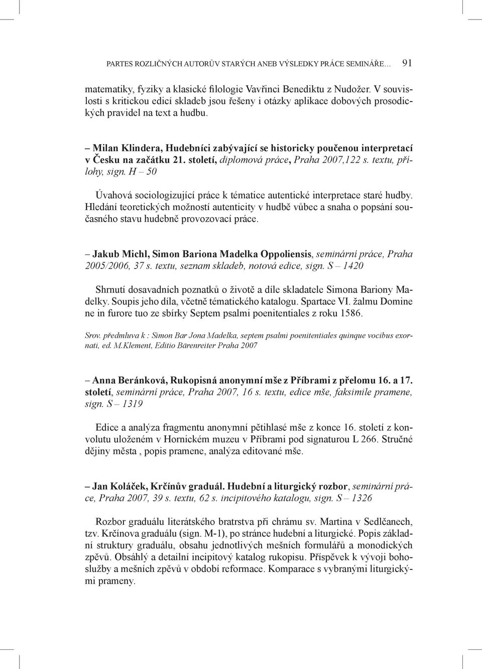 Milan Klindera, Hudebníci zabývající se historicky poučenou interpretací v Česku na začátku 21. století, diplomová práce, Praha 2007,122 s. textu, přílohy, sign.