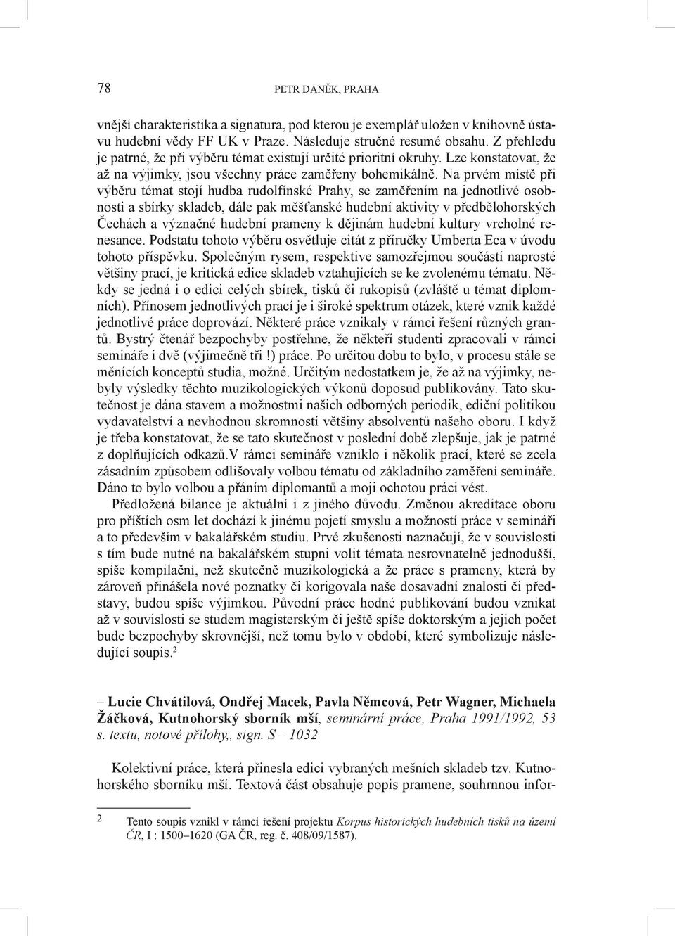 Na prvém místě při výběru témat stojí hudba rudolfínské Prahy, se zaměřením na jednotlivé osobnosti a sbírky skladeb, dále pak měšťanské hudební aktivity v předbělohorských Čechách a význačné hudební