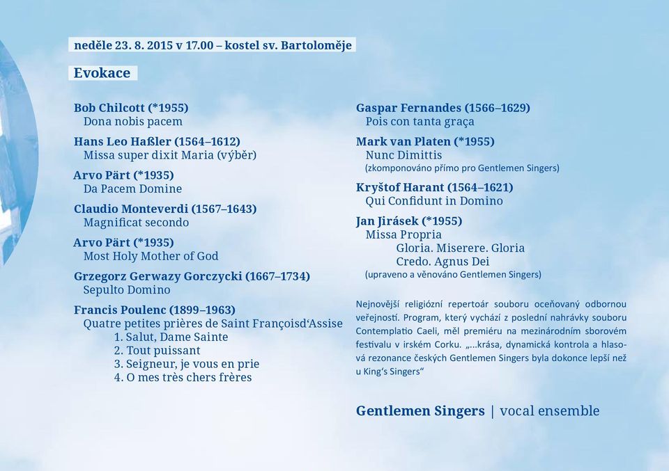 secondo Arvo Pärt (*1935) Most Holy Mother of God Grzegorz Gerwazy Gorczycki (1667 1734) Sepulto Domino Francis Poulenc (1899 1963) Quatre petites prières de Saint Françoisd Assise 1.