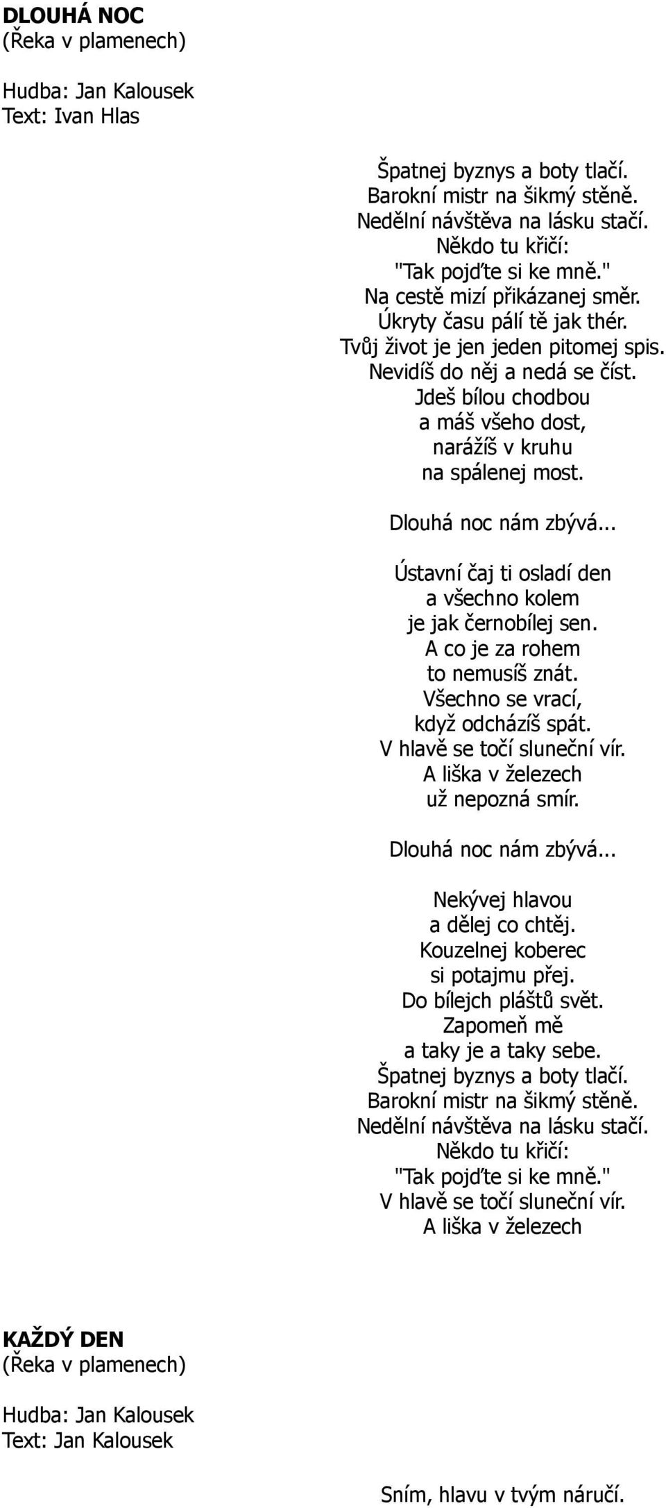 .. Ústavní čaj ti osladí den a všechno kolem je jak černobílej sen. A co je za rohem to nemusíš znát. Všechno se vrací, když odcházíš spát. V hlavě se točí sluneční vír.