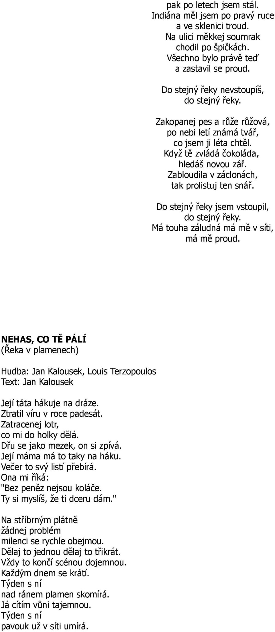 Zabloudila v záclonách, tak prolistuj ten snář. Do stejný řeky jsem vstoupil, do stejný řeky. Má touha záludná má mě v síti, má mě proud.