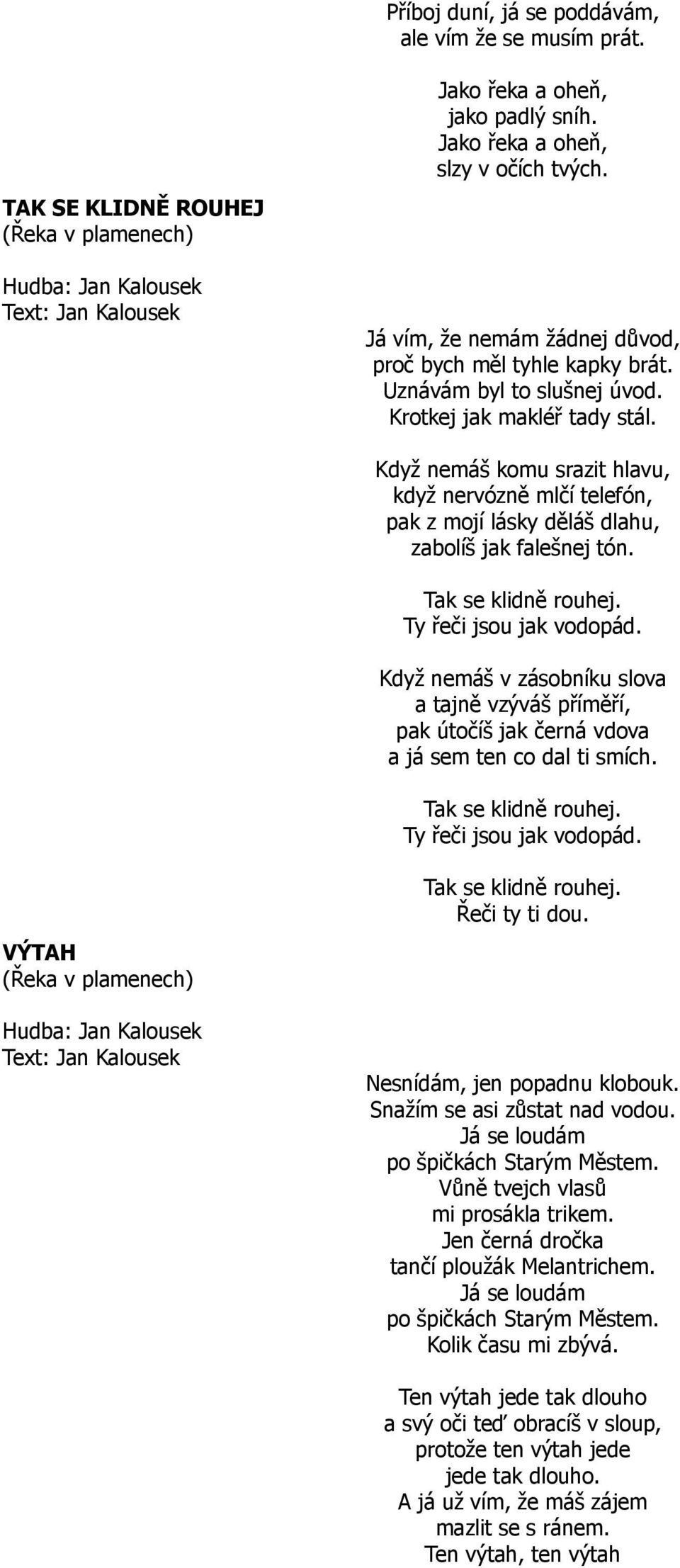 Když nemáš komu srazit hlavu, když nervózně mlčí telefón, pak z mojí lásky děláš dlahu, zabolíš jak falešnej tón. Tak se klidně rouhej. Ty řeči jsou jak vodopád.