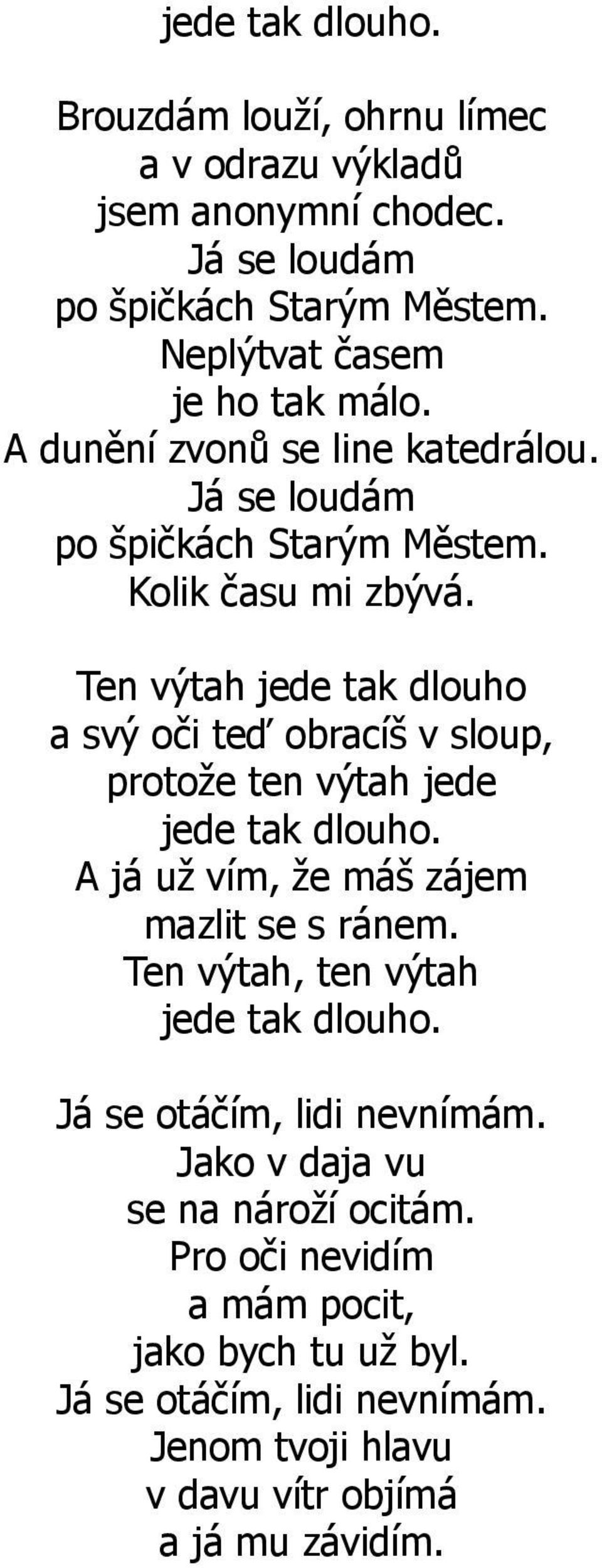 Ten výtah jede tak dlouho a svý oči teď obracíš v sloup, protože ten výtah jede jede tak dlouho. A já už vím, že máš zájem mazlit se s ránem.