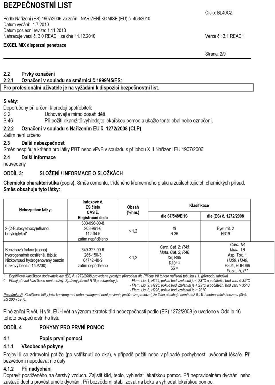 1272/2008 (CLP) Zatím není určeno 2.3 Další nebezpečnost Směs nesplňuje kritéria pro látky PBT nebo vpvb v souladu s přílohou XIII Nařízení EU 1907/2006 2.