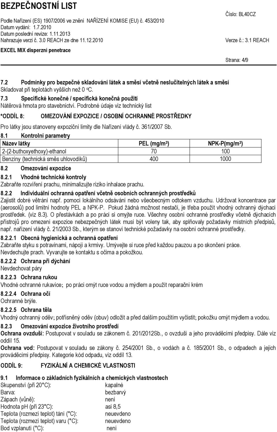 2 Omezování expozice 8.2.1 Vhodné technické kontroly Zabraňte rozvíření prachu, minimalizujte riziko inhalace prachu. 8.2.2 Individuální ochranná opatření včetně osobních ochranných prostředků Zajistit dobré větrání např.