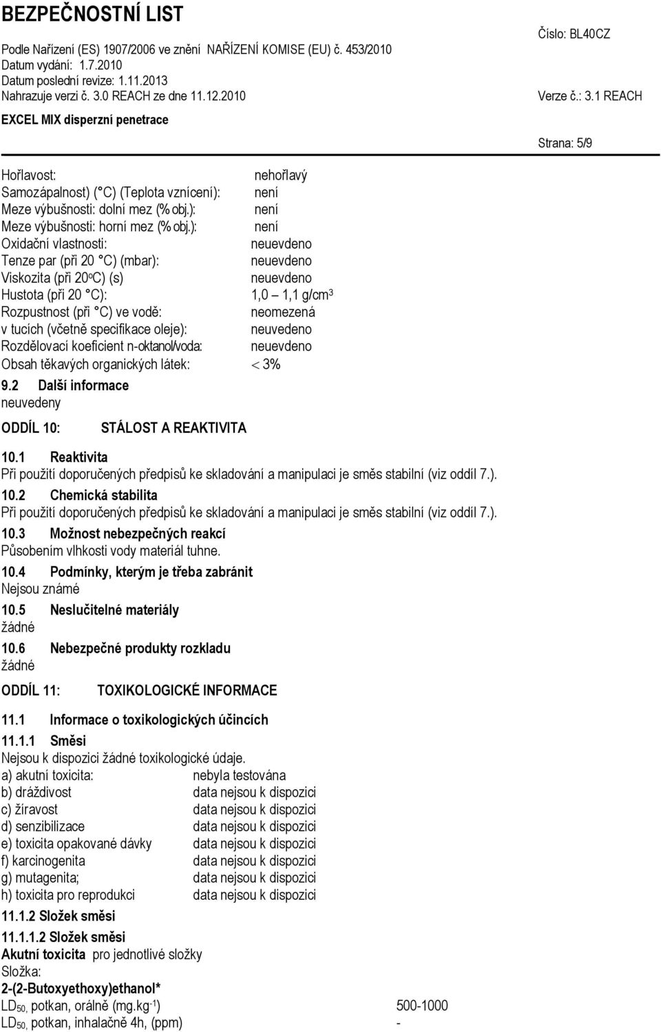 Rozdělovací koeficient n-oktanol/voda: Obsah těkavých organických látek: 3% 9.2 Další informace neuvedeny ODDÍL 10: STÁLOST A REAKTIVITA 10.