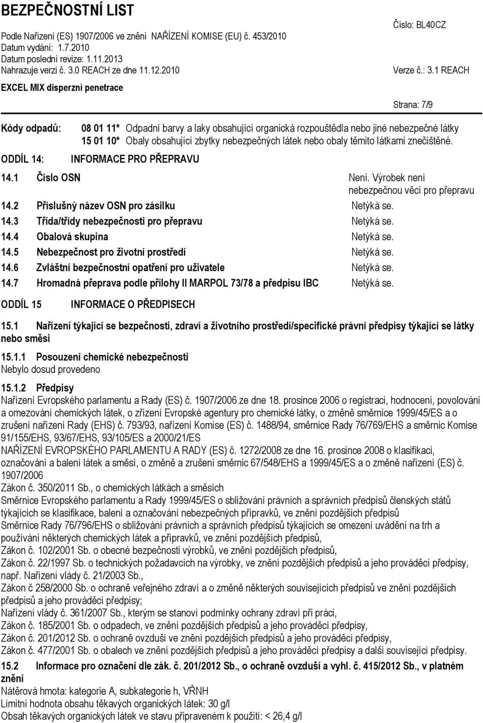 14.4 Obalová skupina Netýká se. 14.5 Nebezpečnost pro životní prostředí Netýká se. 14.6 Zvláštní bezpečnostní opatření pro uživatele Netýká se. 14.7 Hromadná přeprava podle přílohy II MARPOL 73/78 a předpisu IBC Netýká se.