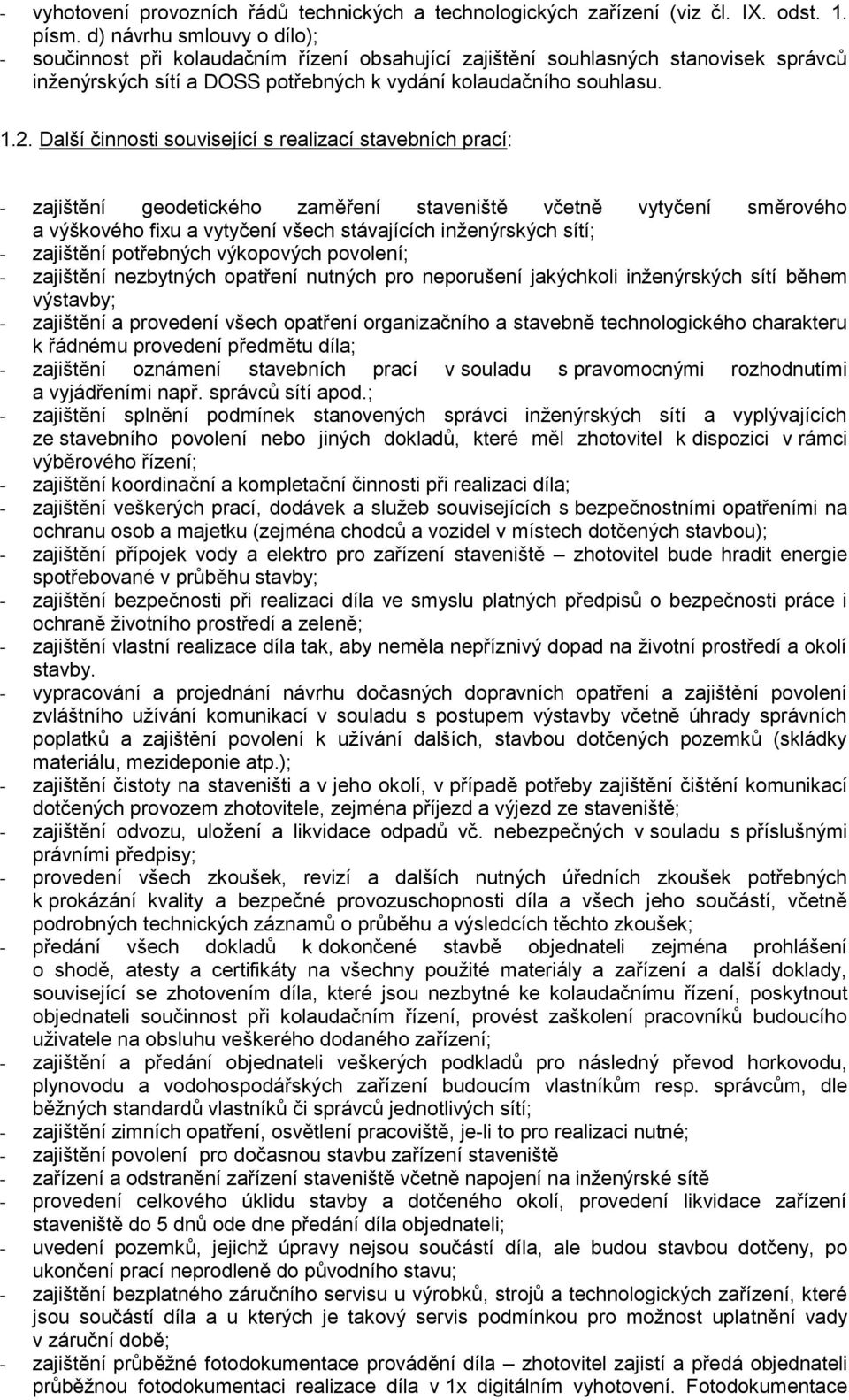 Další činnosti související s realizací stavebních prací: - zajištění geodetického zaměření staveniště včetně vytyčení směrového a výškového fixu a vytyčení všech stávajících inženýrských sítí; -