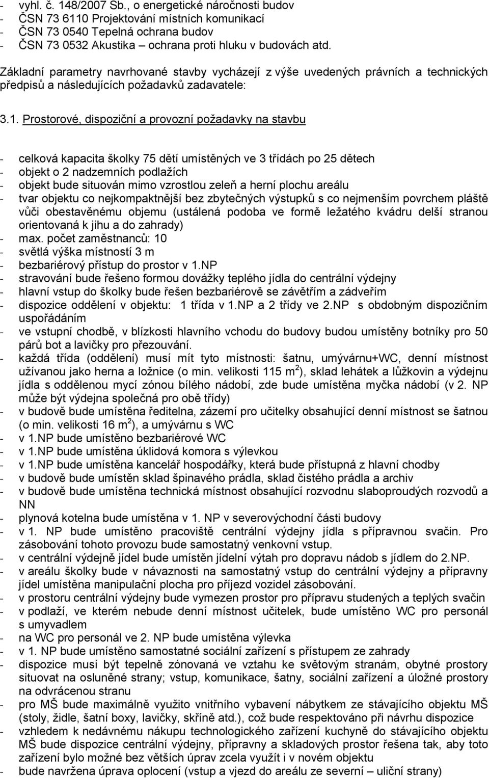 Prostorové, dispoziční a provozní požadavky na stavbu - celková kapacita školky 75 dětí umístěných ve 3 třídách po 25 dětech - objekt o 2 nadzemních podlažích - objekt bude situován mimo vzrostlou