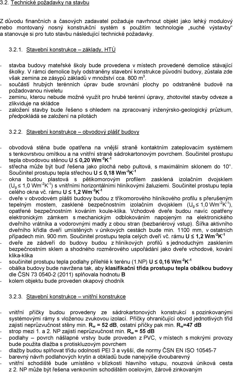 V rámci demolice byly odstraněny stavební konstrukce původní budovy, zůstala zde však zemina ze zásypů základů v množství cca. 800 m 3.