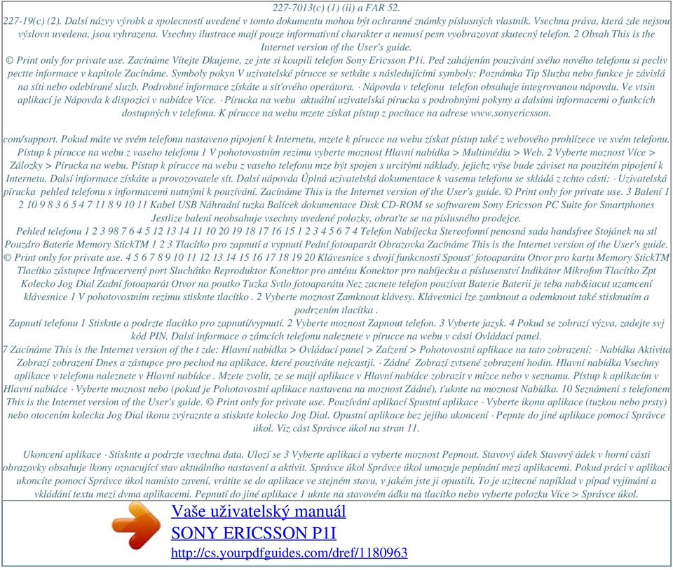 2 Obsah This is the Internet version of the User's guide. Print only for private use. Zacínáme Vítejte Dkujeme, ze jste si koupili telefon Sony Ericsson P1i.