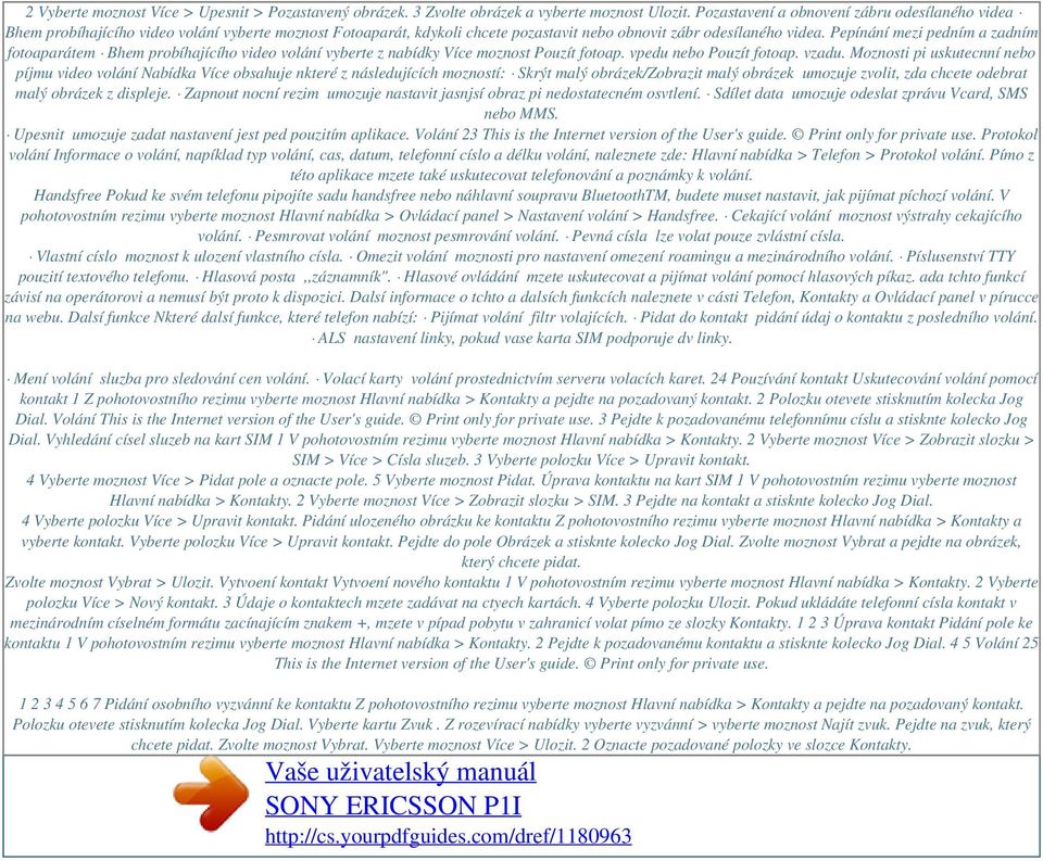 Pepínání mezi pedním a zadním fotoaparátem Bhem probíhajícího video volání vyberte z nabídky Více moznost Pouzít fotoap. vpedu nebo Pouzít fotoap. vzadu.