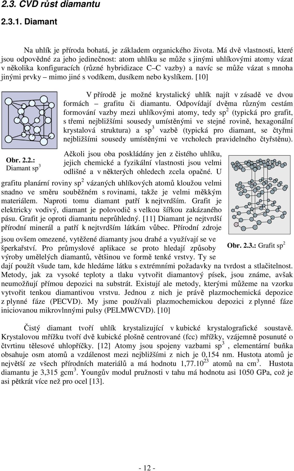 jinými prvky mimo jiné s vodíkem, dusíkem nebo kyslíkem. [10] Obr. 2.2.: Diamant sp 3 V přírodě je možné krystalický uhlík najít v zásadě ve dvou formách grafitu či diamantu.