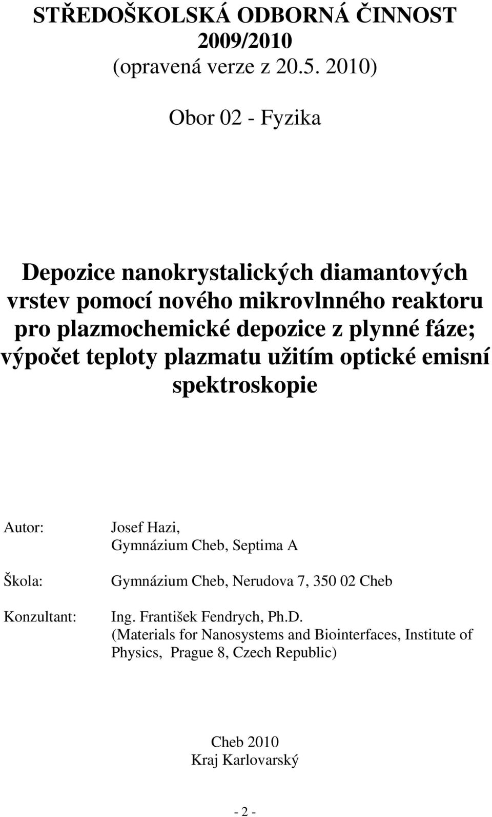 z plynné fáze; výpočet teploty plazmatu užitím optické emisní spektroskopie Autor: Škola: Konzultant: Josef Hazi, Gymnázium Cheb,