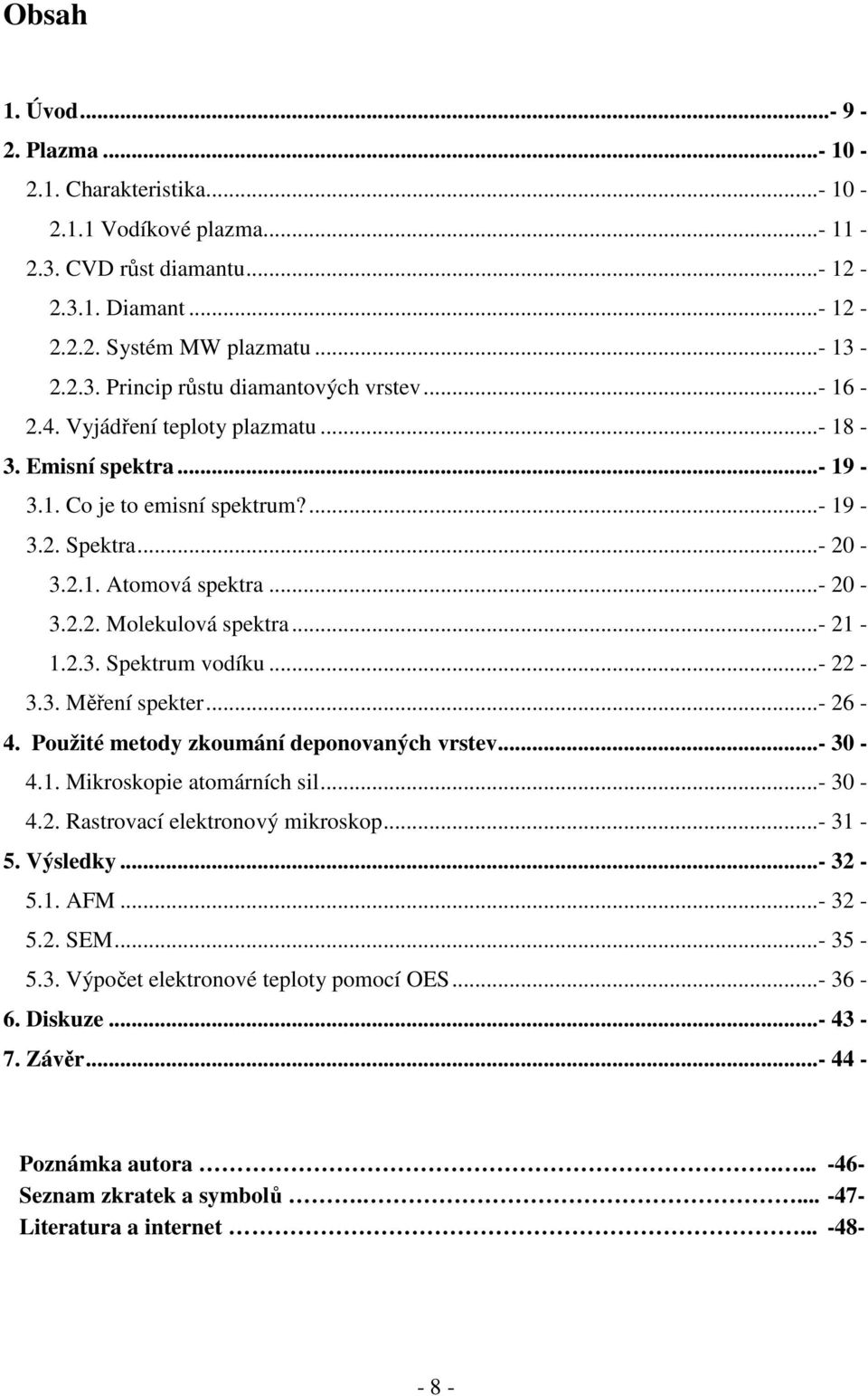 ..- 22-3.3. Měření spekter...- 26-4. Použité metody zkoumání deponovaných vrstev...- 30-4.1. Mikroskopie atomárních sil...- 30-4.2. Rastrovací elektronový mikroskop...- 31-5. Výsledky...- 32-5.1. AFM.