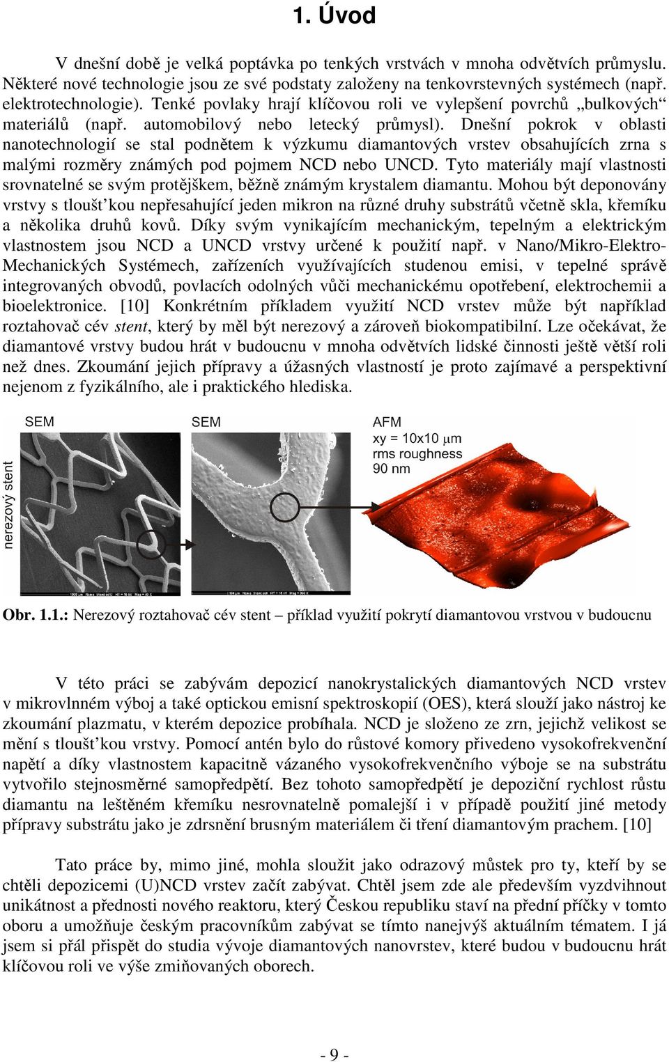 Dnešní pokrok v oblasti nanotechnologií se stal podnětem k výzkumu diamantových vrstev obsahujících zrna s malými rozměry známých pod pojmem NCD nebo UNCD.