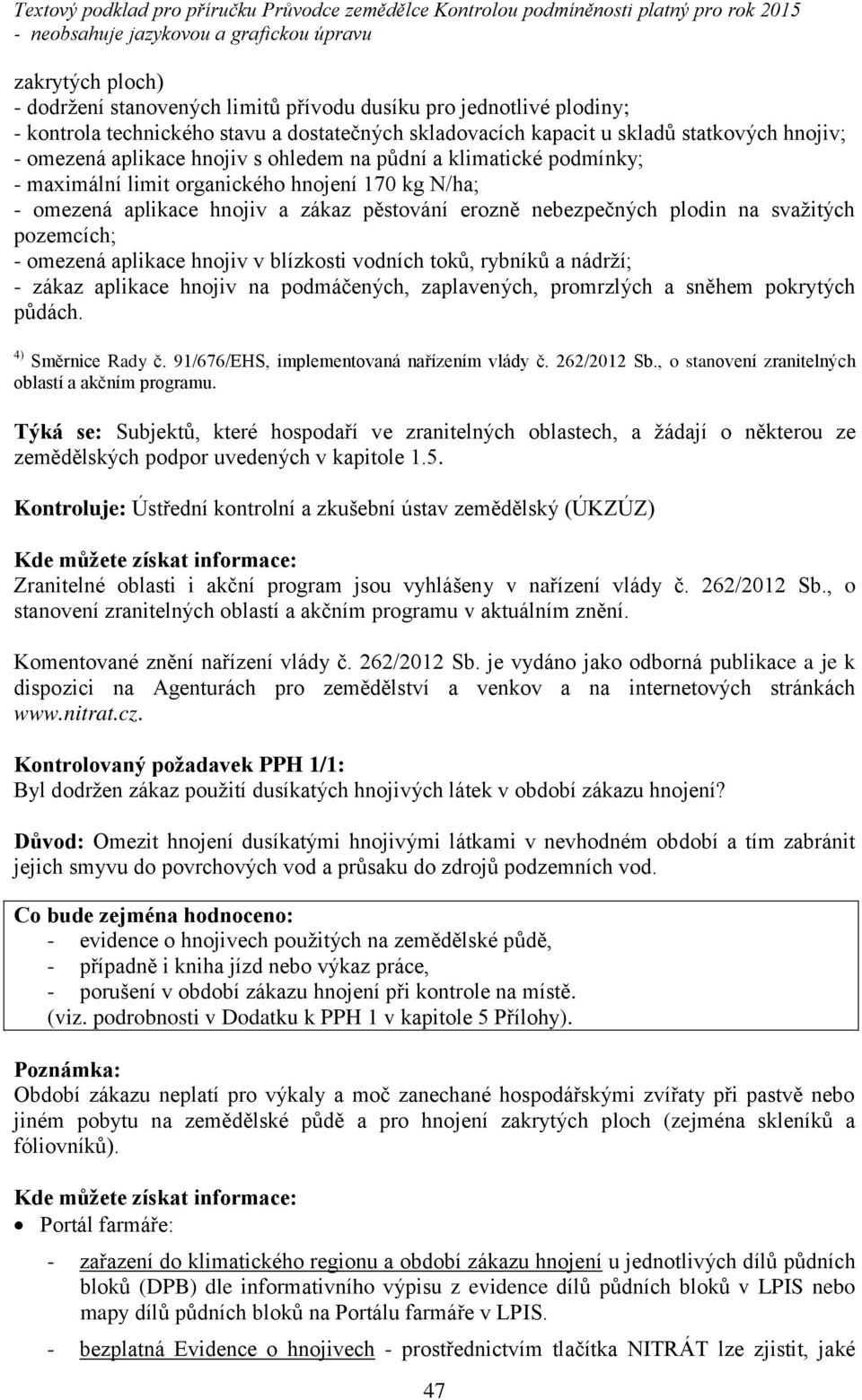 omezená aplikace hnojiv v blízkosti vodních tok, rybník a nádrží; - zákaz aplikace hnojiv na podmáčených, zaplavených, promrzlých a sn hem pokrytých p dách. 4) Sm rnice Rady č.