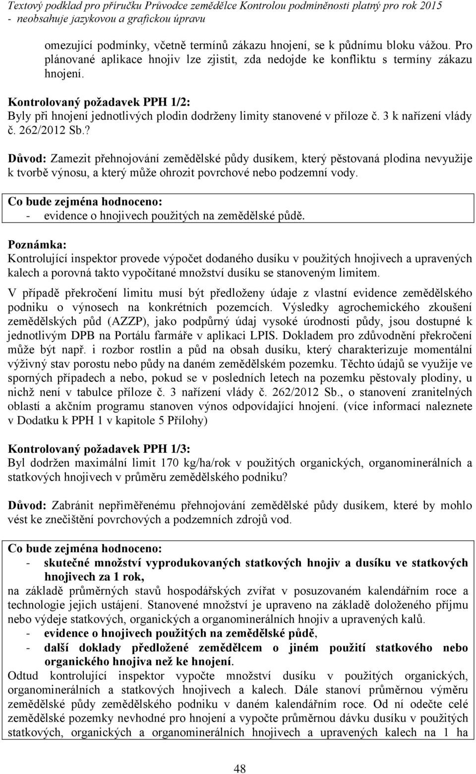 ť Zamezit p ehnojování zem d lské p dy dusíkem, který p stovaná plodina nevyužije k tvorb výnosu, a který m že ohrozit povrchové nebo podzemní vody. - evidence o hnojivech použitých na zem d lské p d.