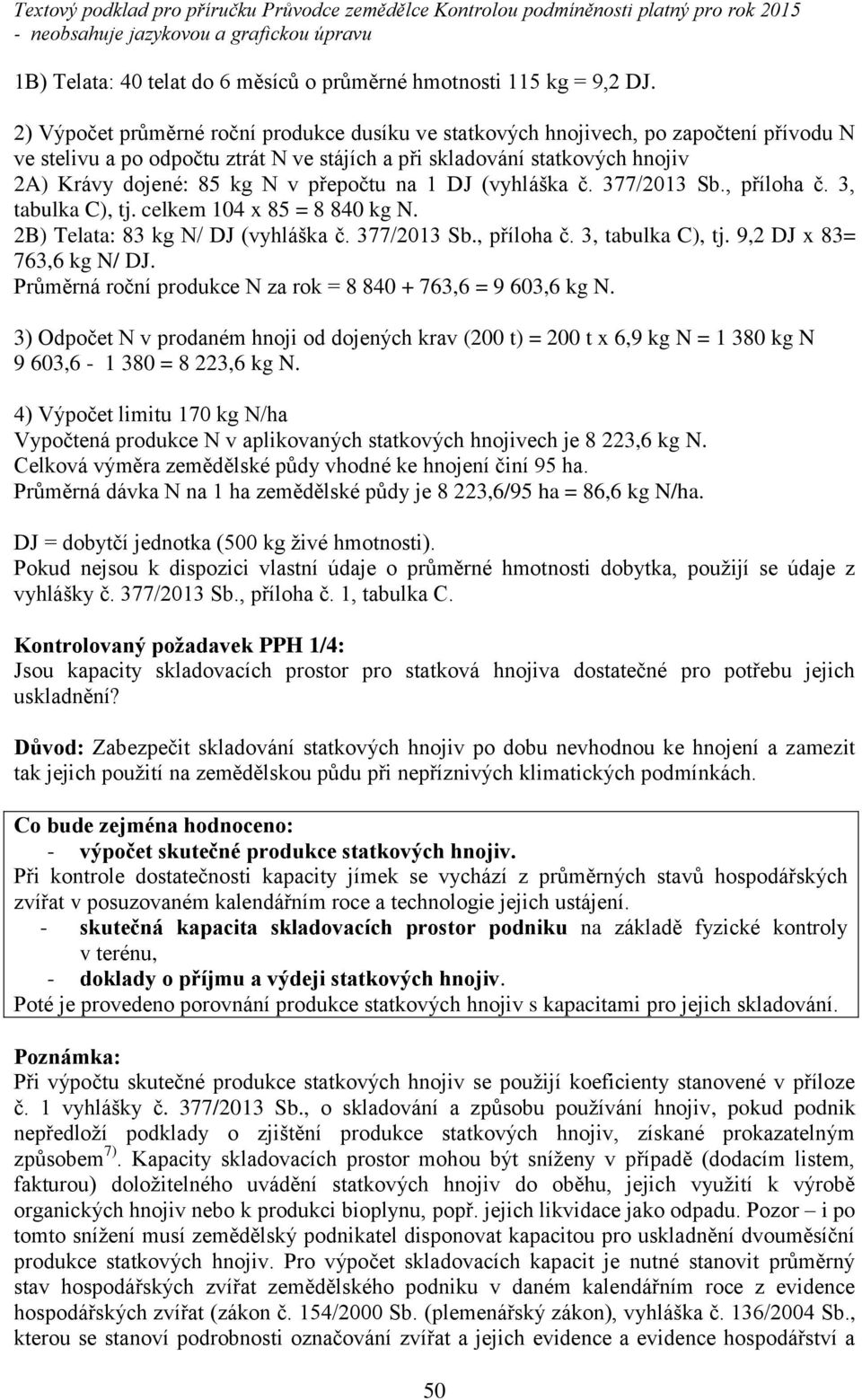 epočtu na 1 DJ Ěvyhláška č. ň77/ň01ň Sb., p íloha č. ň, tabulka C), tj. celkem 104 x 85 = 8 840 kg N. 2B) Telata: 83 kg N/ DJ Ěvyhláška č. ň77/ň01ň Sb., p íloha č. ň, tabulka C), tj. 9,2 DJ x 83= 763,6 kg N/ DJ.