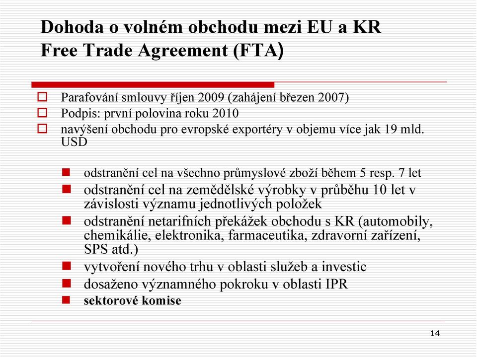 7 let odstranění cel na zemědělské výrobky v průběhu 10 let v závislosti významu jednotlivých položek odstranění netarifních překážek obchodu s KR