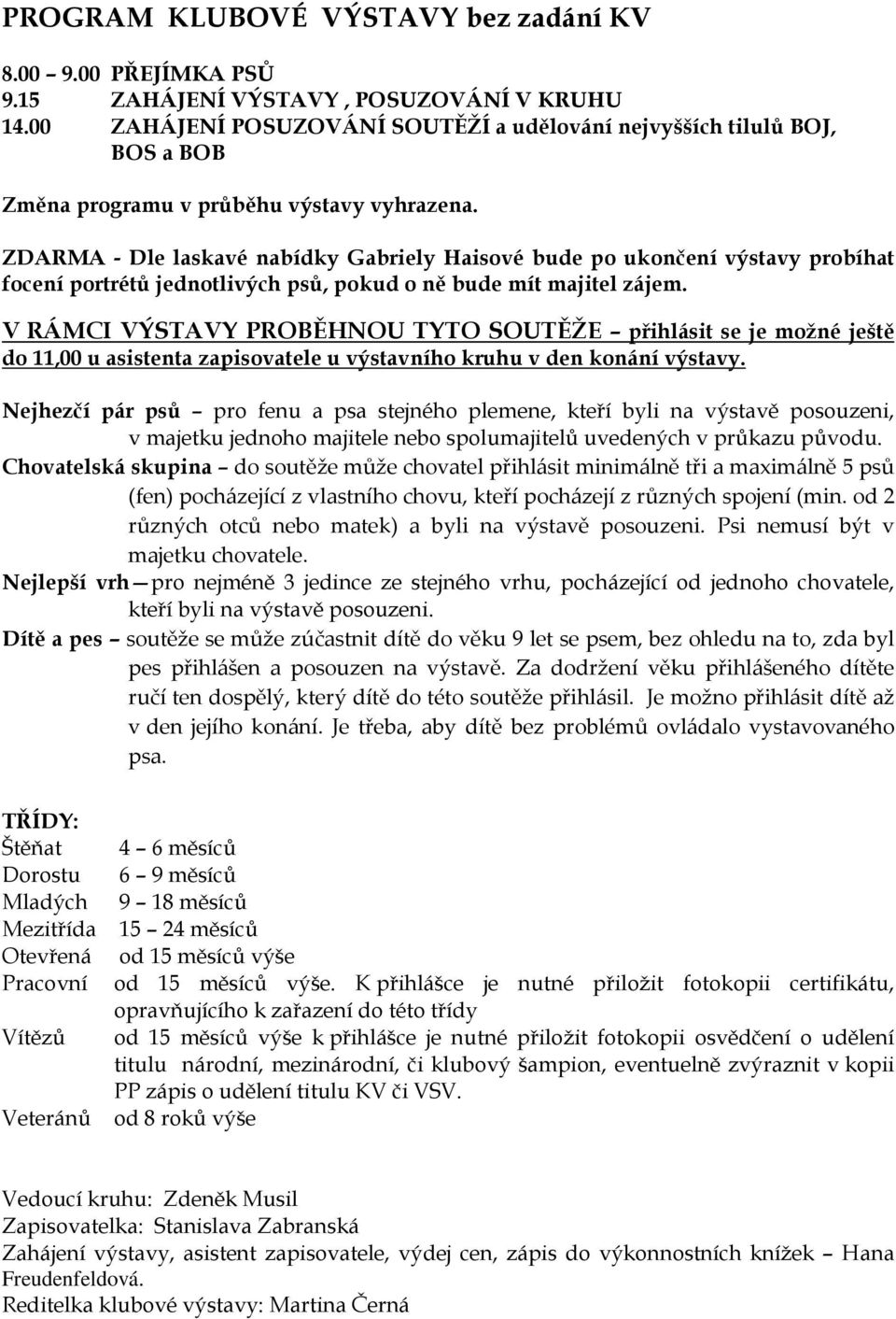 ZDARMA - Dle laskavé nabídky Gabriely Haisové bude po ukončení výstavy probíhat focení portrétů jednotlivých psů, pokud o ně bude mít majitel zájem.