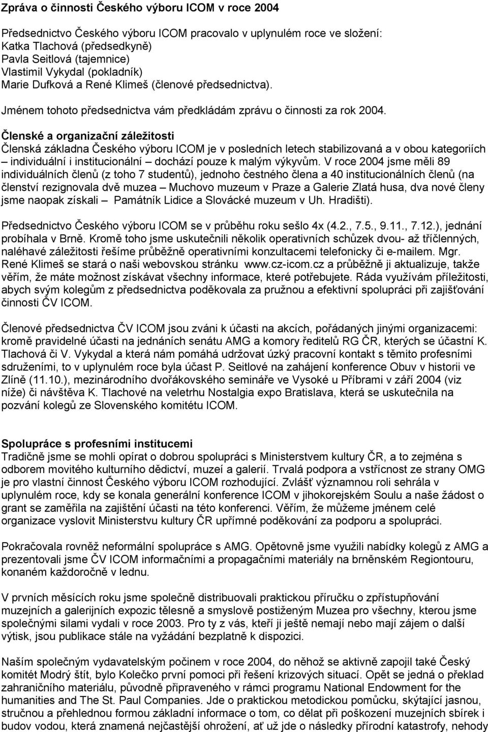 Členské a organizační záležitosti Členská základna Českého výboru ICOM je v posledních letech stabilizovaná a v obou kategoriích individuální i institucionální dochází pouze k malým výkyvům.