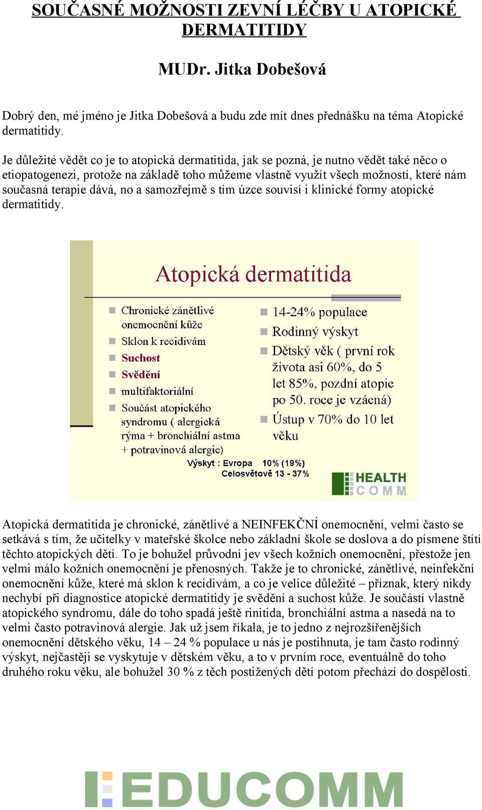 dává, no a samozřejmě s tím úzce souvisí i klinické formy atopické dermatitidy.